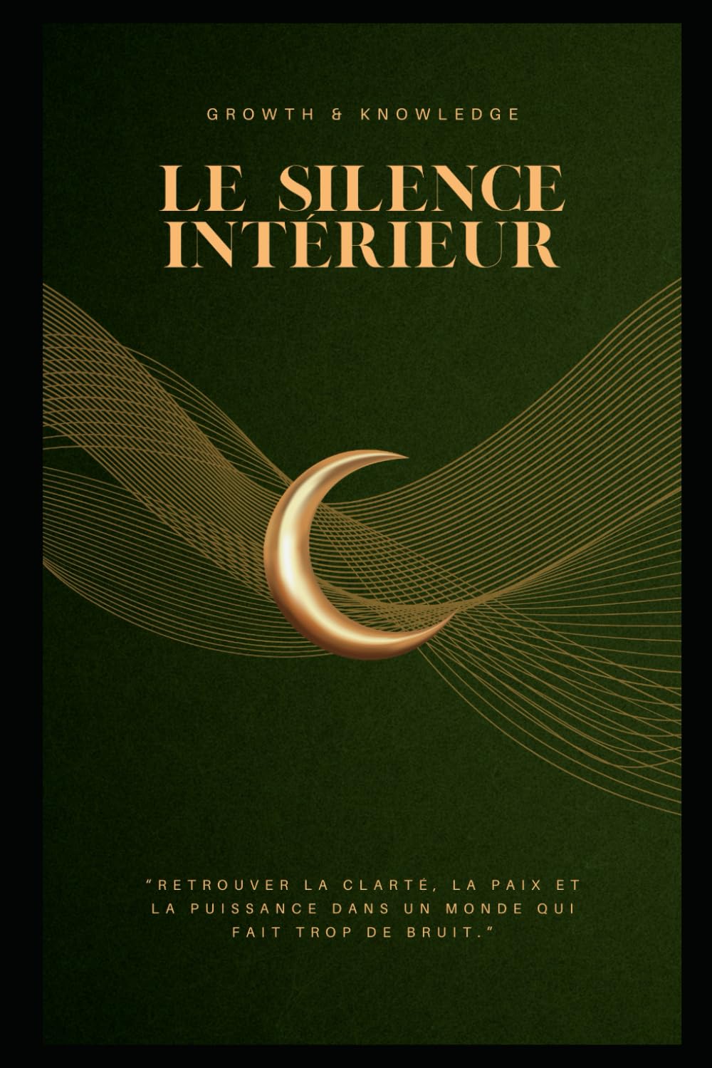 Le Silence Intérieur: “Retrouver la clarté, la paix et la puissance dans un monde qui fait trop de bruit.”