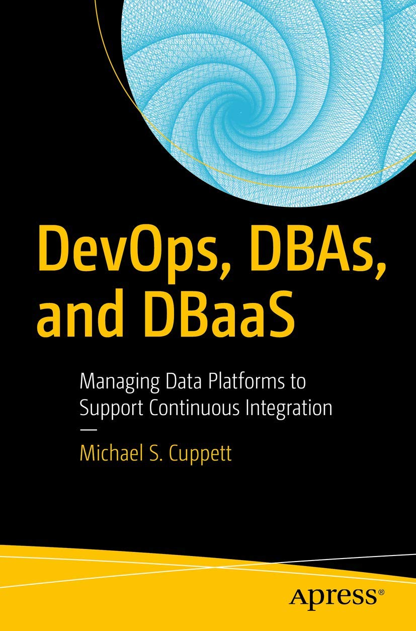 DevOps, DBAs, and DBaaS: Managing Data Platforms to Support Continuous Integration DevOps, DBAs, and DBaaS: Managing Data Platforms to Support Continuous Integration