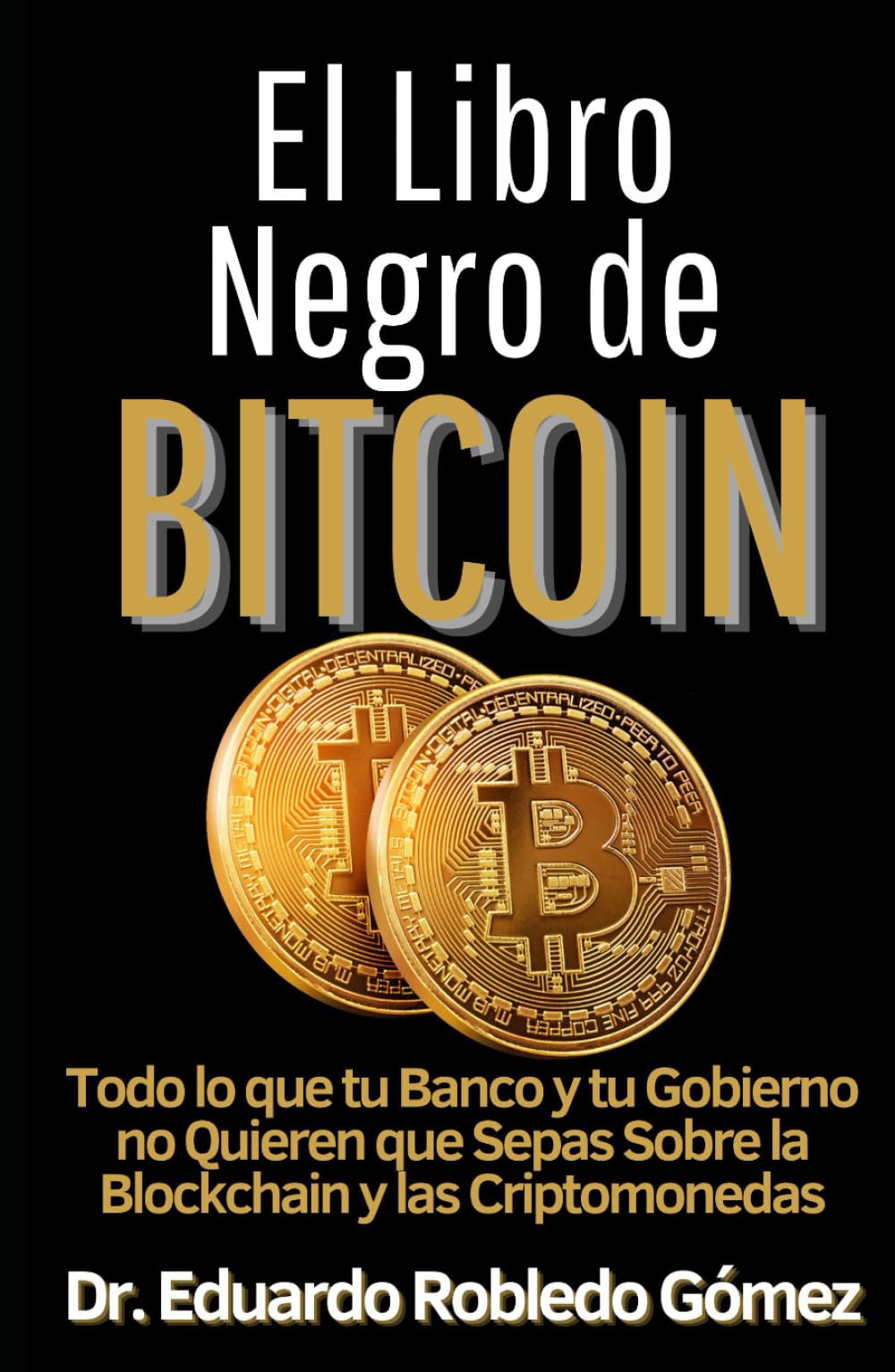 El Libro Negro de Bitcoin: Todo lo que tu Banco y tu Gobierno no Quieren  que Sepas sobre la Blockchain y las Criptomonedas : Robledo Gómez, Dr.  Eduardo: Amazon.ie: Books