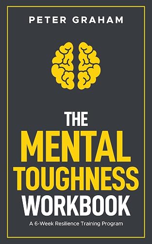 The Mental Toughness Workbook: A 6-Week Resilience Training Program