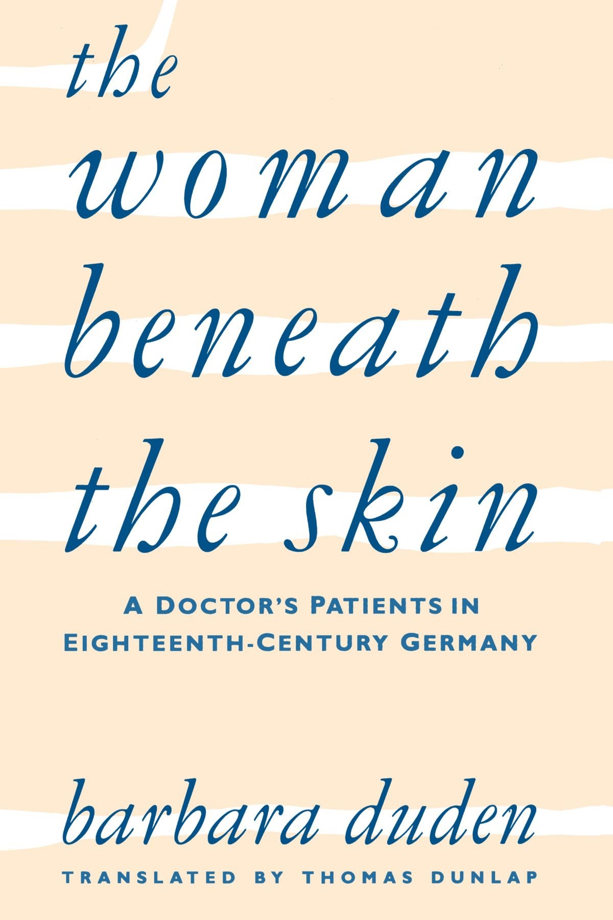 The Woman beneath the Skin: A Doctor’s Patients in Eighteenth-Century Germany