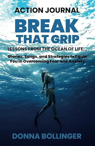 BREAK THAT GRIP ACTION JOURNAL: LESSONS FROM THE OCEAN OF LIFE...Stories, Songs, and Strategies to Equip You in Overcoming Fear and Anxiety