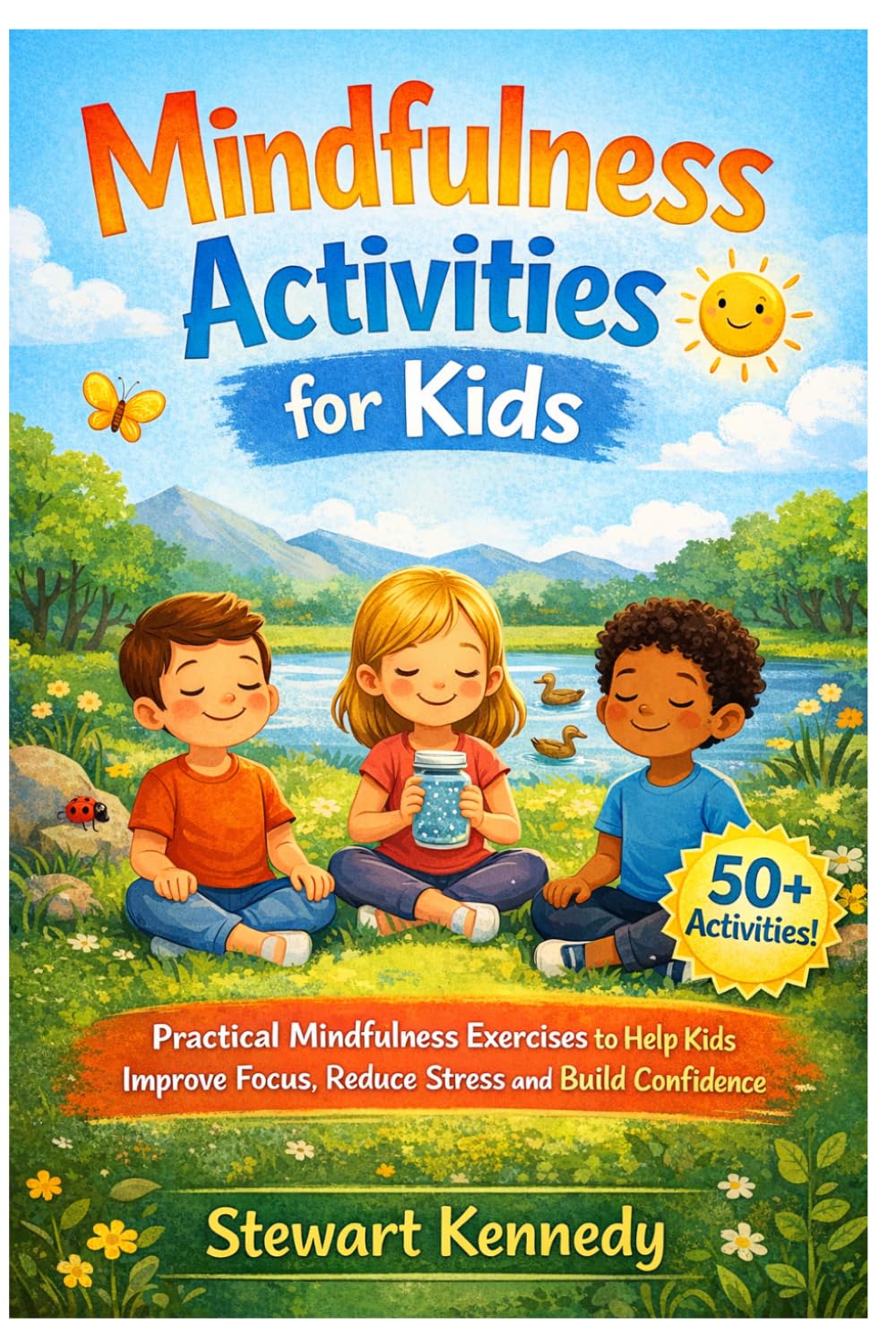Mindfulness Activities for Kids: Practical Mindfulness Exercises to Help Kids Improve Focus, Reduce Stress and Build Confidence (Everyday Transformation Series)