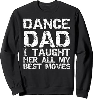 Dance Dad I Taught Her All My Best Moves Dancer Father's Sweatshirt