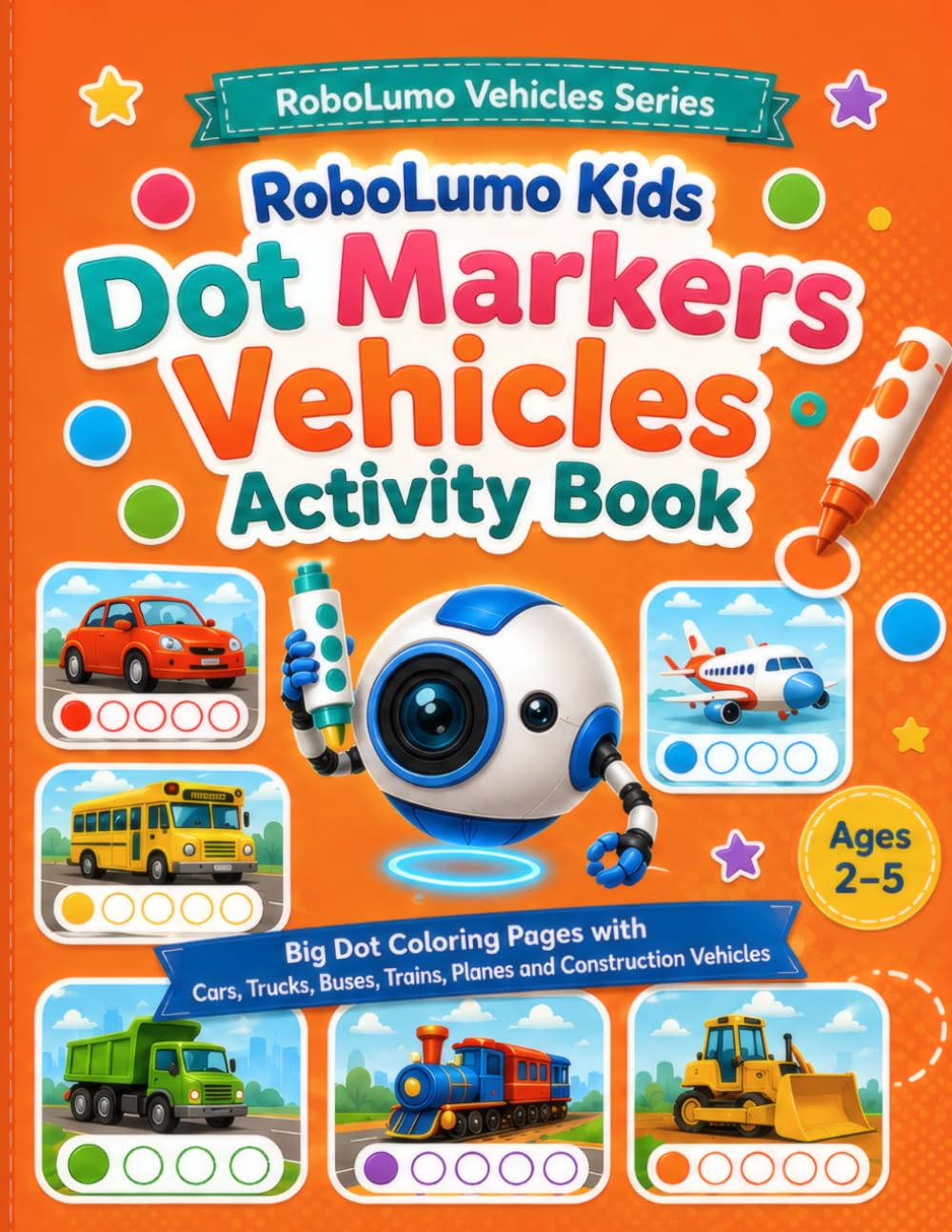 Kids Dot Markers Vehicles Activity Book: Big Dot Coloring Pages with Cars, Trucks, Buses, Trains, Planes, Boats and Construction Vehicles for Toddlers ... Ages 2–5 (RoboLumo Vehicles Series)