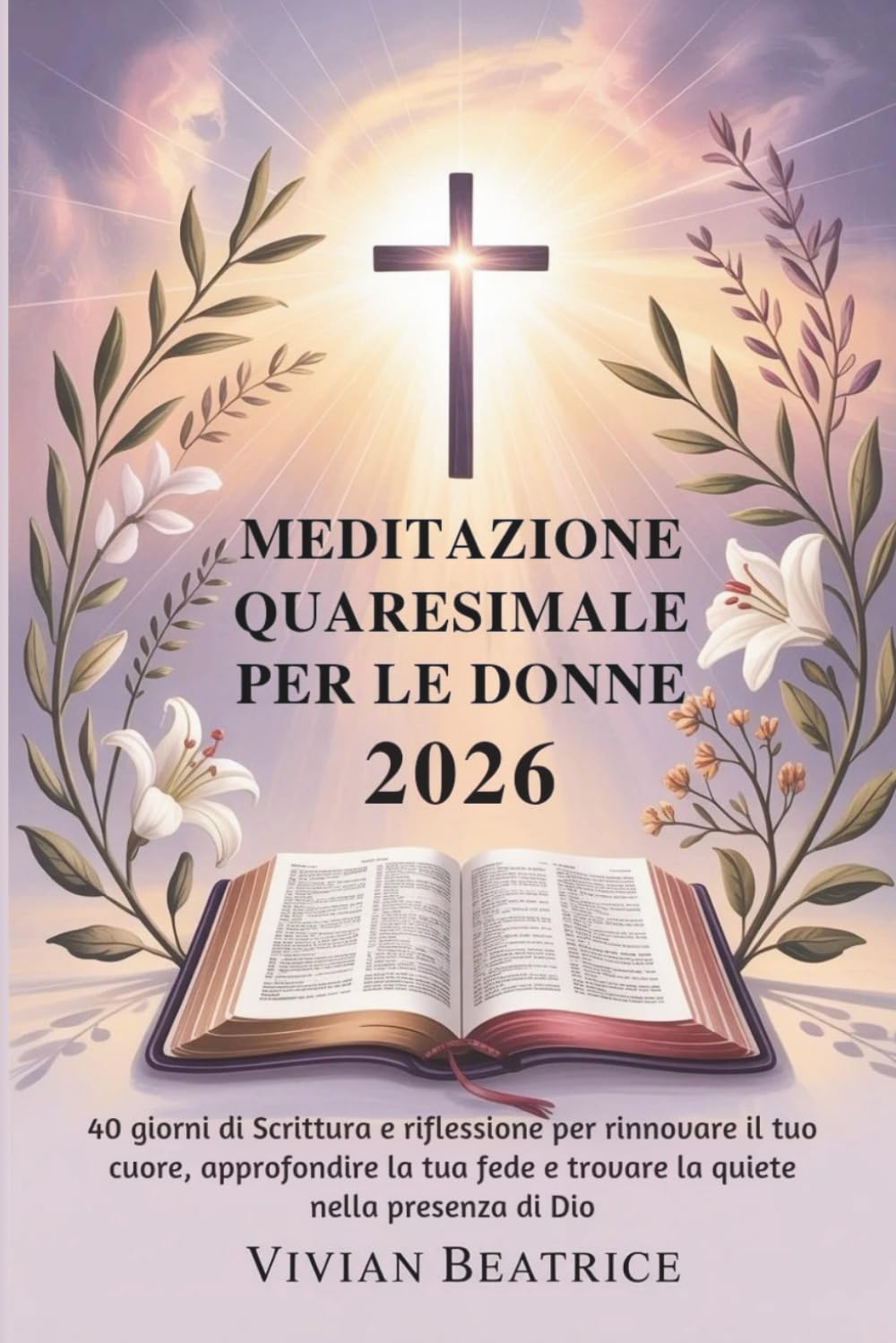 MEDITAZIONE QUARESIMALE PER LE DONNE 2026: 40 giorni di Scrittura e riflessione per rinnovare il tuo cuore, approfondire la tua fede e trovare la quiete nella presenza di Dio