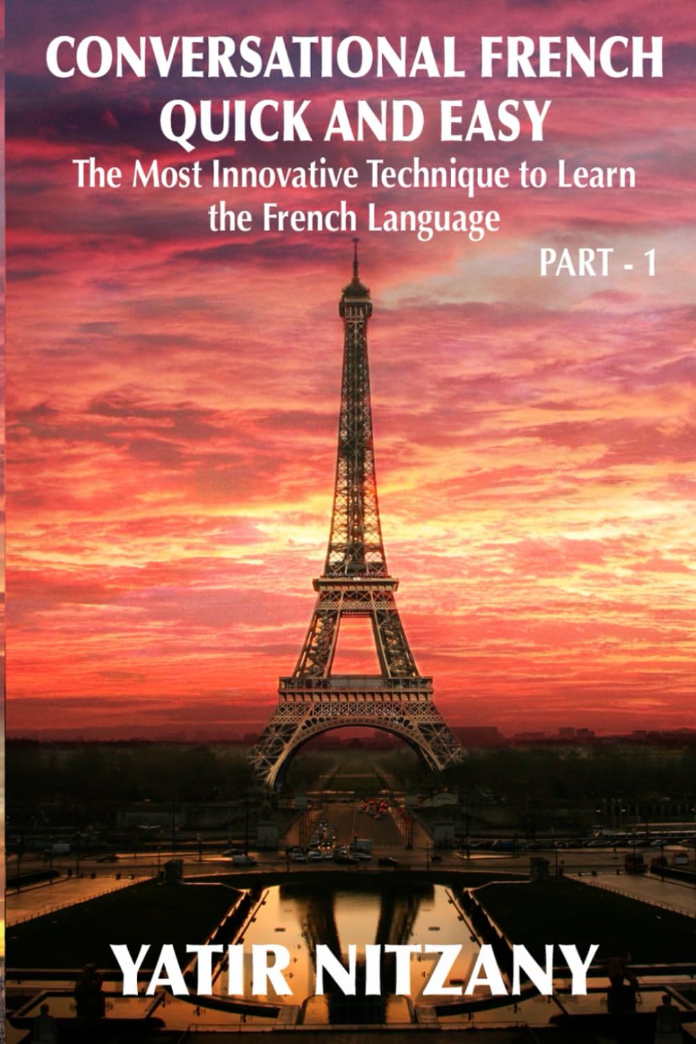 Conversational French Quick and Easy: The Most Innovative and Revolutionary Technique to Learn the French Language: 1