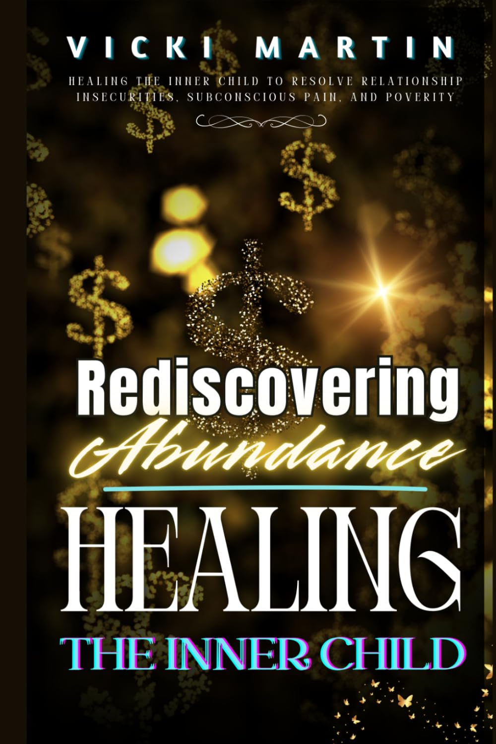 Rediscovering Abundance: Healing The Inner Child to Resolve Relationship Insecurities, Subconscious Pain, and Poverty
