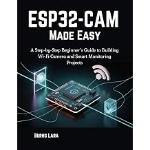 ESP32-CAM Made Easy A Step-by-Step Beginners Guide to Building Wi-Fi Camera and Smart Monitoring Projects