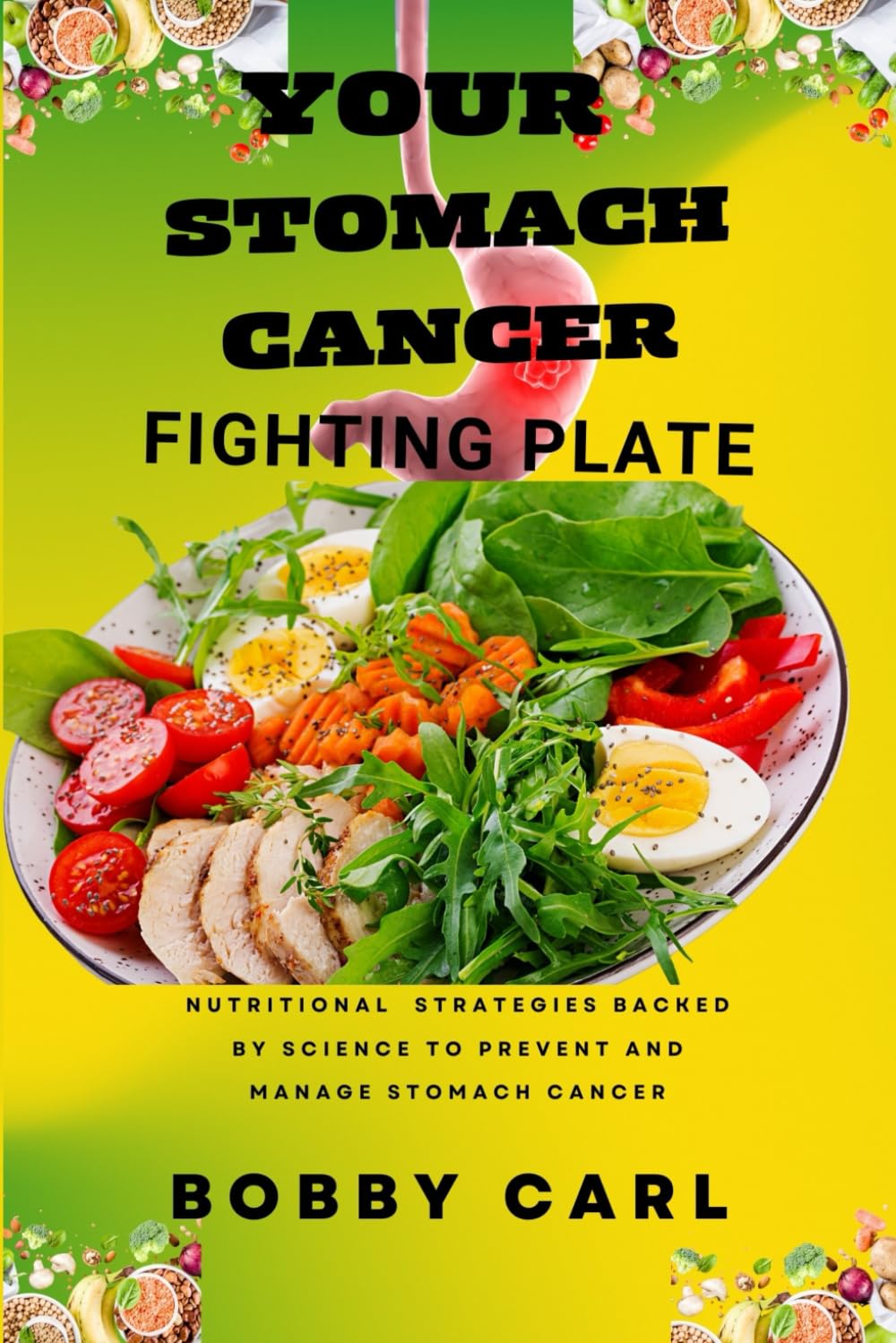 YOUR STOMACH CANCER FIGHTING PLATE: Nutritional strategies backed by science to prevent, manage, control and heal stomach cancer