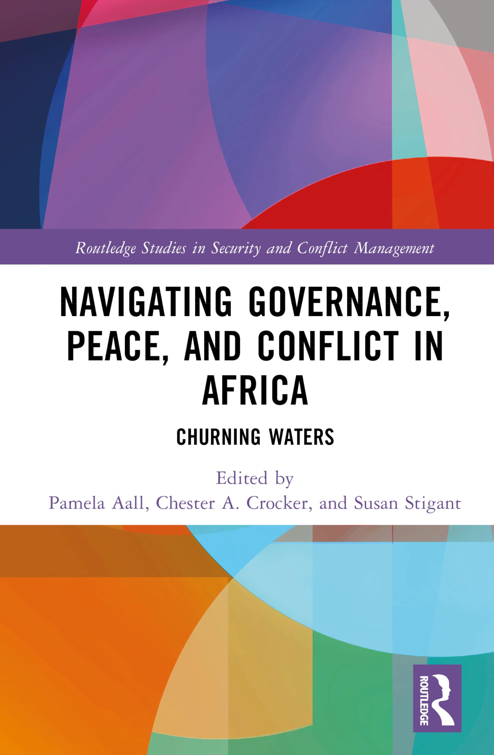 Navigating Governance, Peace, and Conflict in Africa: Churning Waters (Routledge Studies in Security and Conflict Management)