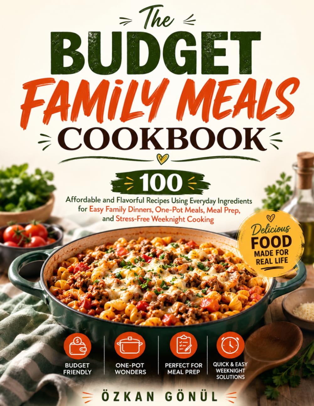 The Budget Family Meals Cookbook: 100 Affordable and Flavorful Recipes Using Everyday Ingredients for Easy Family Dinners, One-Pot Meals, Meal Prep, ... & Delicious: The Modern Everyday Kitchen)