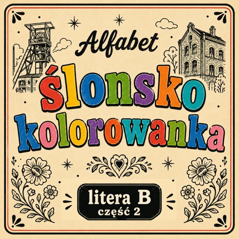 Ślonsko kolorowanka [nr 3/19]. Alfabet: [ litera B część 2 ]. Nauka języka śląskiego poprzez obrazki, odstresowująca.: Śląska kolorowanka bold & easy
