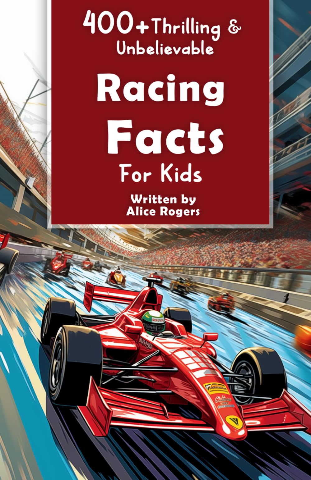 400+ Thrilling & Unbelievable Racing Facts for Kids: Explore Epic Races, Daring Drivers, High-Speed Feats & Much More! (The Ultimate Gift for Racing Enthusiasts & Young Readers)