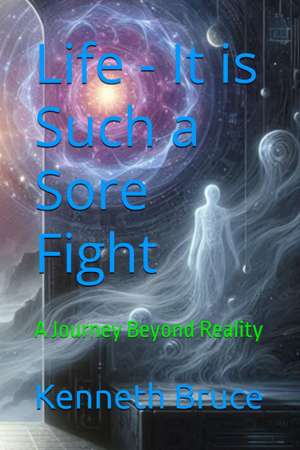 Life - It is Such a Sore Fight: A Journey Beyond Reality