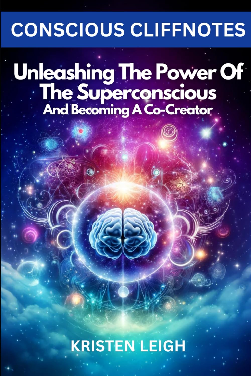 Unleashing the Power of the Superconscious: And Becoming a Co-Creator (Conscious Cliffnotes)