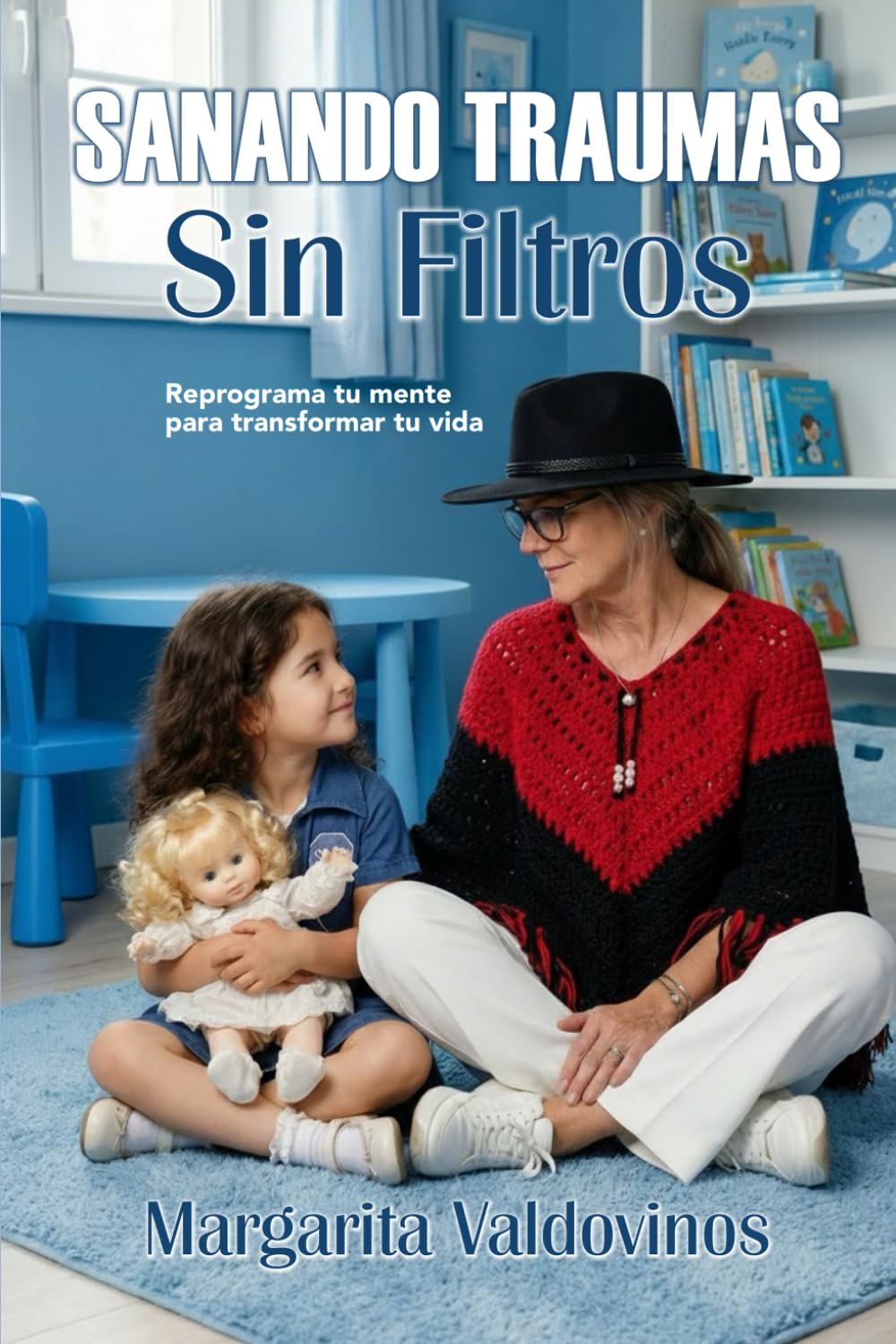 SANANDO TRAUMAS SIN FILTROS: Reprograma tu mente para transformar tu vida