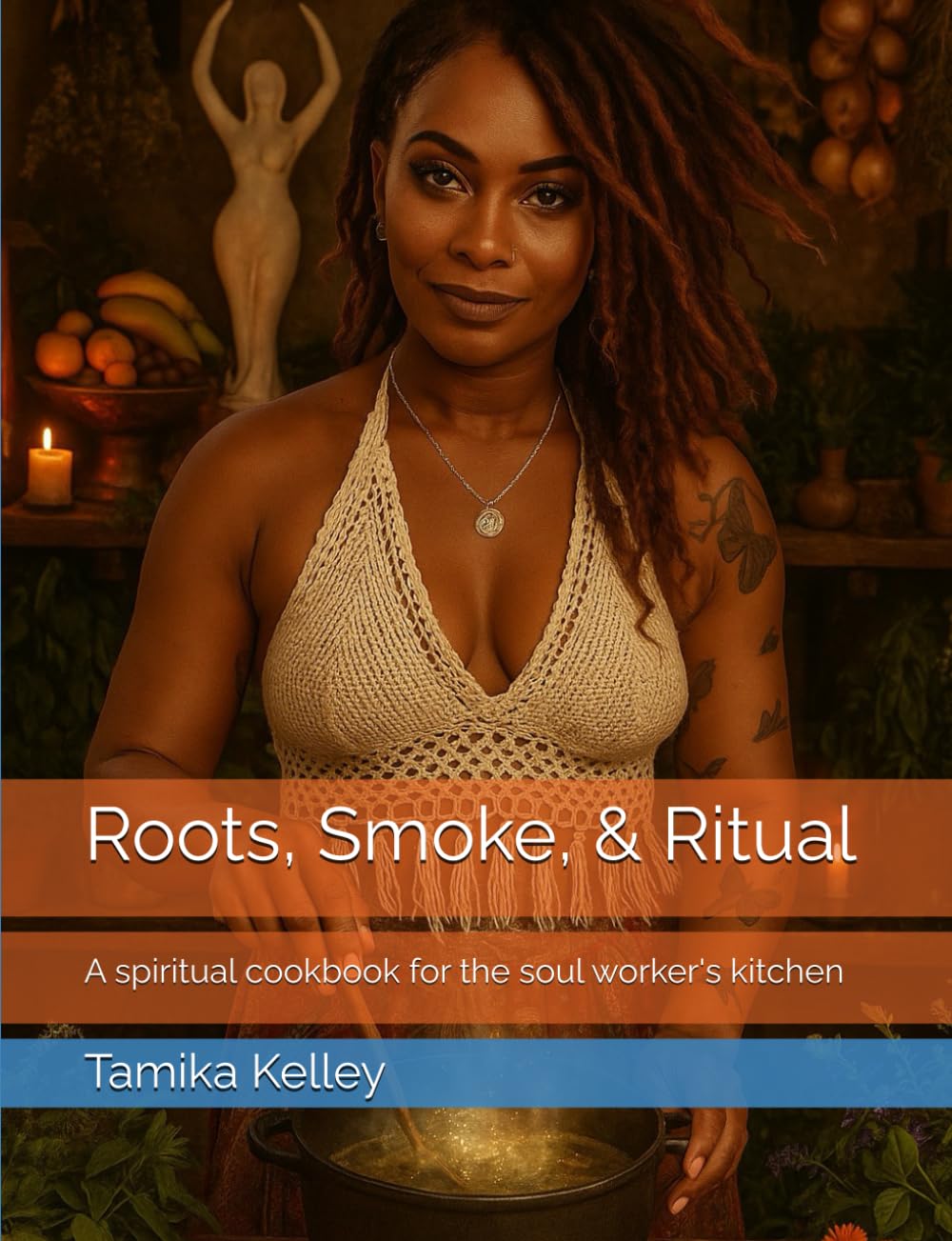 Roots, Smoke, & Ritual: A spiritual cookbook for the soul worker's kitchen
