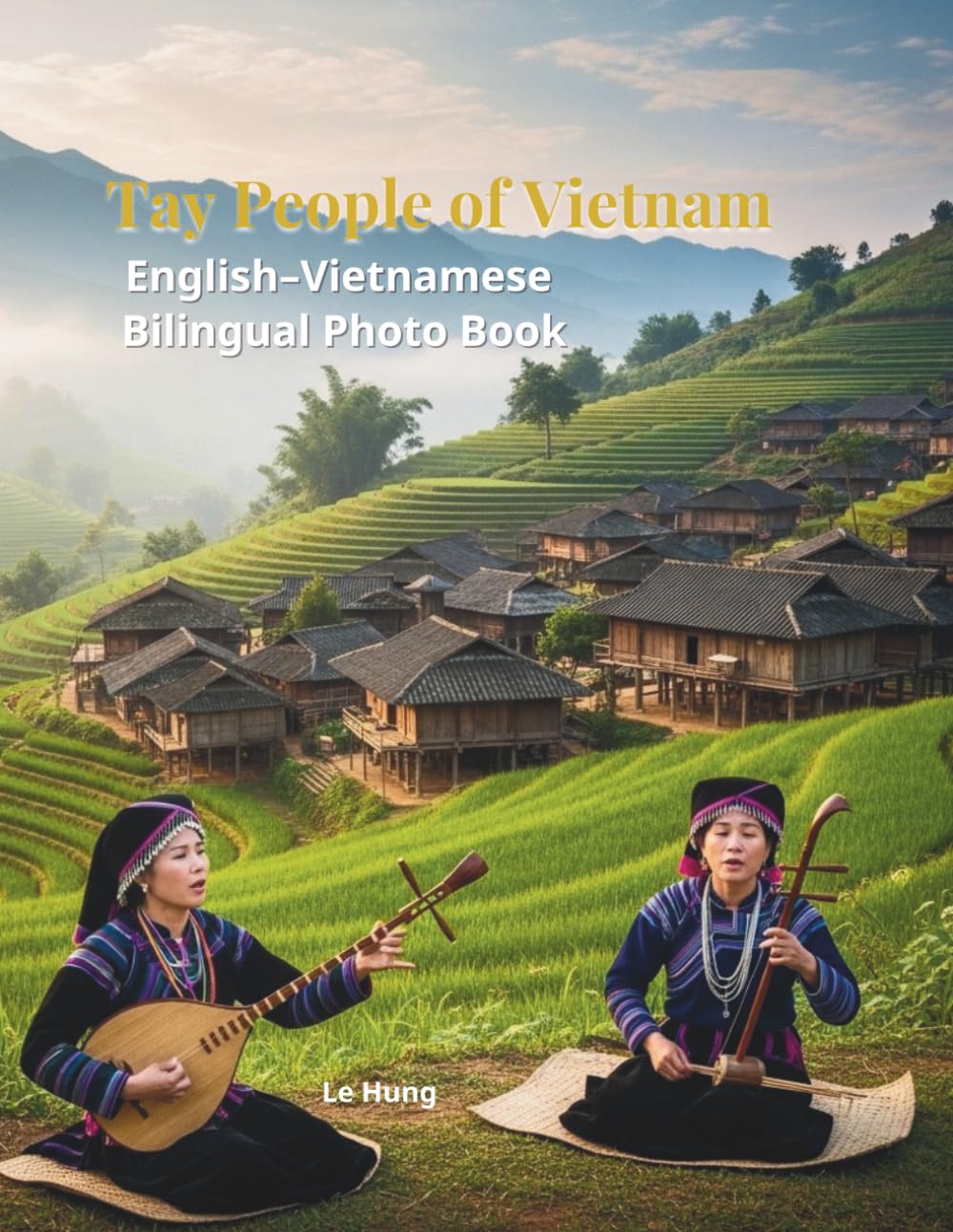 Tay People of Vietnam: A Bilingual Cultural Photo Book: English-Vietnamese Bilingual Edition – Exploring Traditions, Music, Stilt Houses, and Community Life