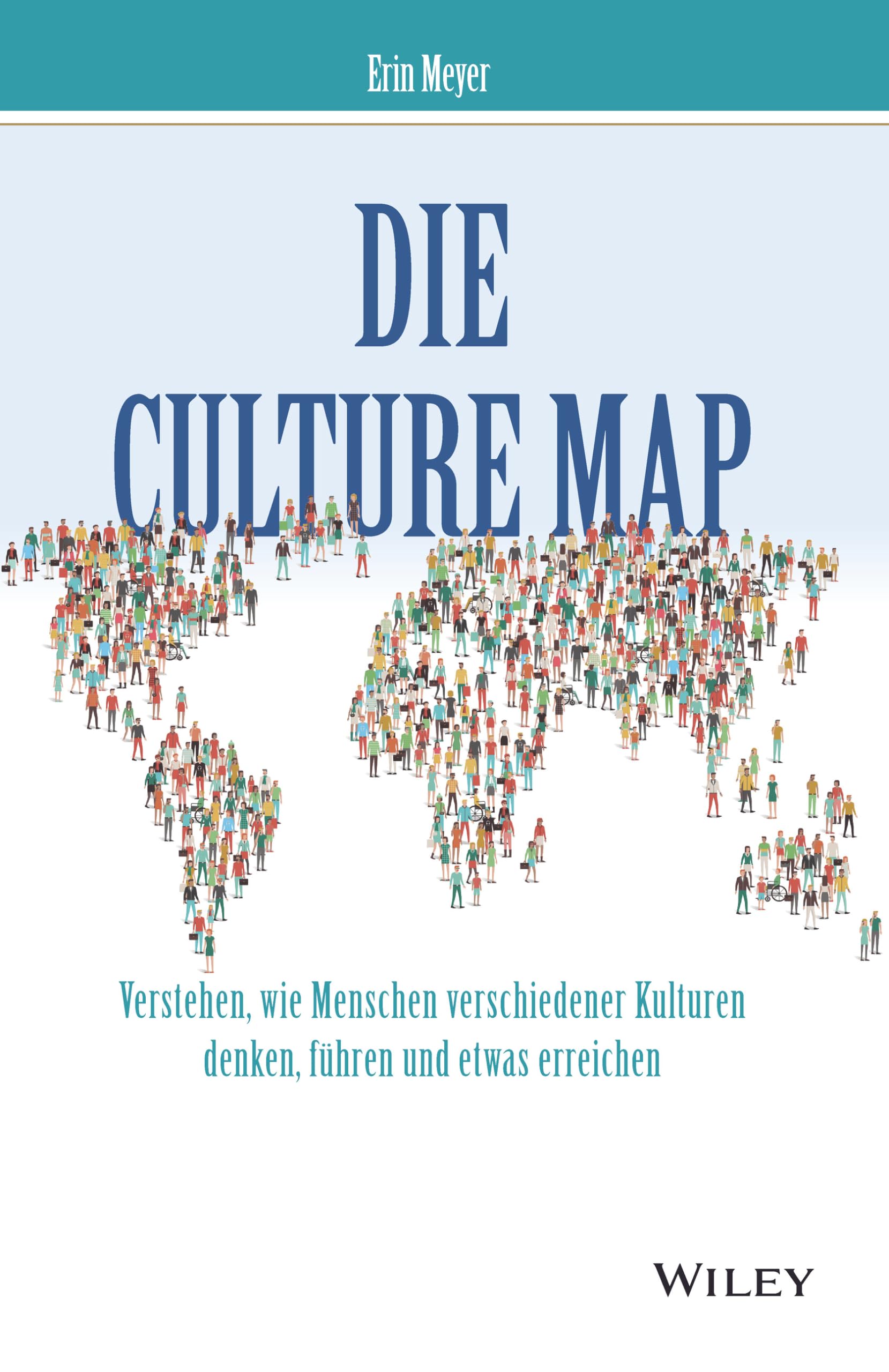 Die Culture Map: Verstehen, wie Menschen verschiedener Kulturen denken, führen und etwas erreichen