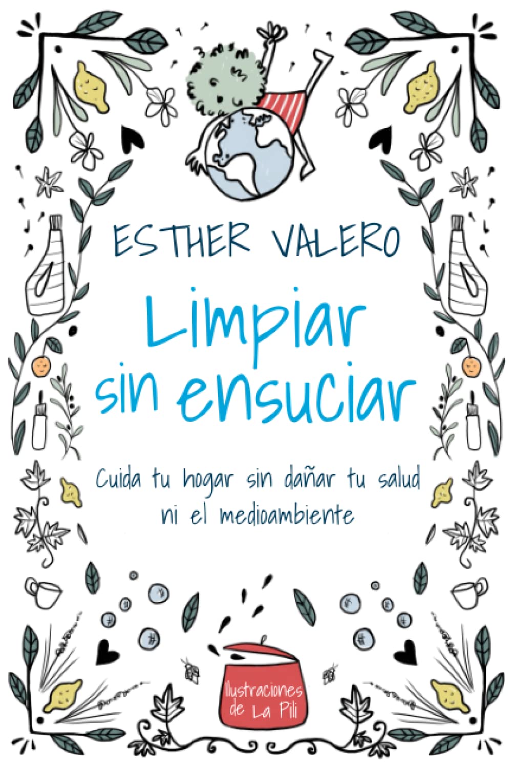 Limpiar sin ensuciar: Cuida tu hogar sin dañar tu salud ni el medioambiente (Spanish Edition)