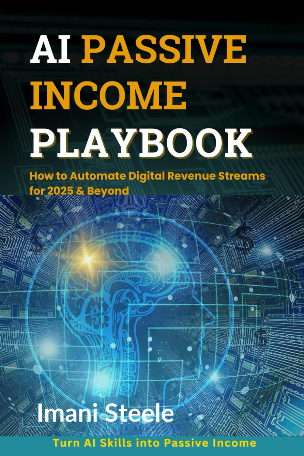 AI Passive Income Playbook: How to Automate Digital Revenue Streams for 2025 & Beyond (Automate & Elevate Series)