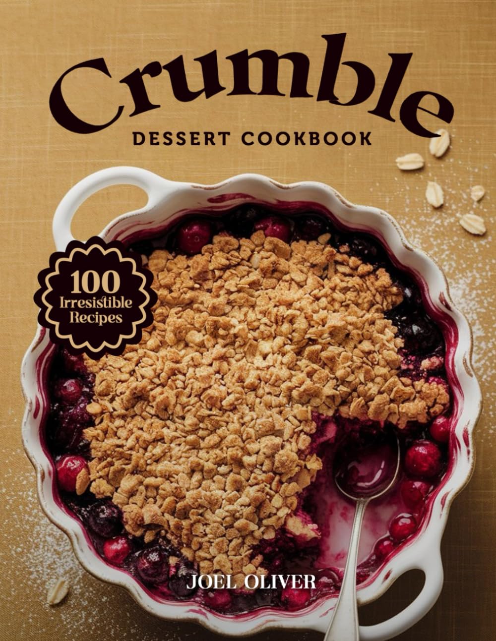CRUMBLE DESSERT COOKBOOK: Mouthwatering Crumble Recipes: From Classic Fruit-Filled Favorites to Creative Twists—Warm, Buttery Desserts for Every Skill ... Night In (DESSERTS COOKBOOK FOR EVERYONE)