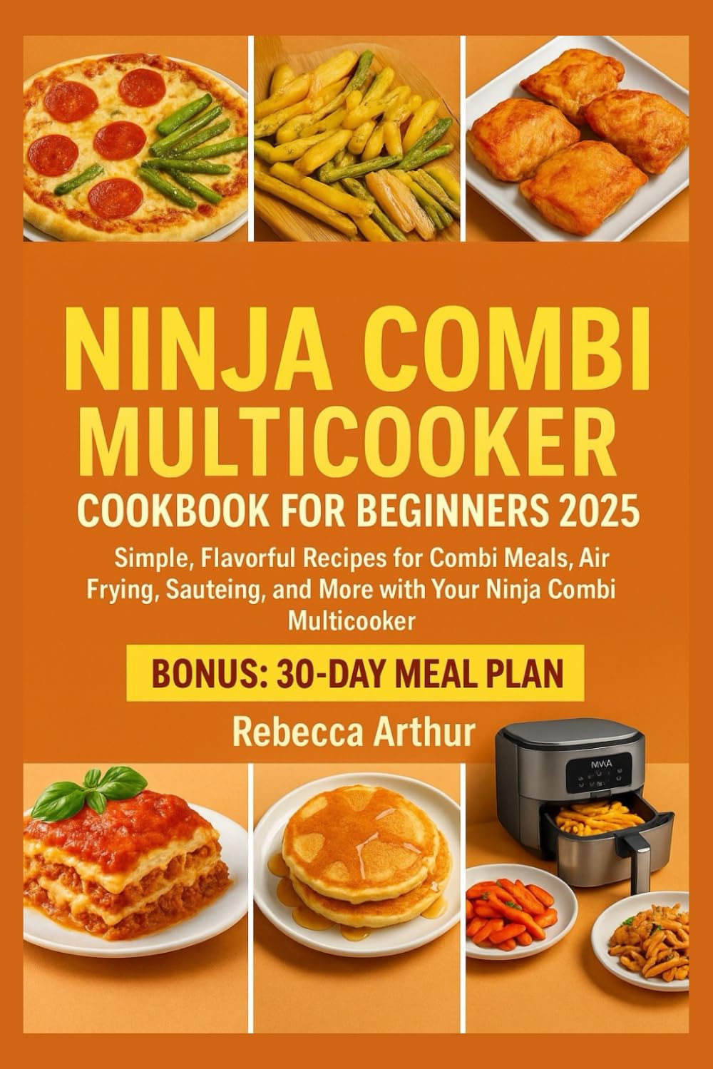 Ninja Combi Multicooker Cookbook For Beginners 2025: Simple, Flavorful Recipes for Combi Meals, Air Frying, Sautéing, and More with Your Ninja Combi Multicooker