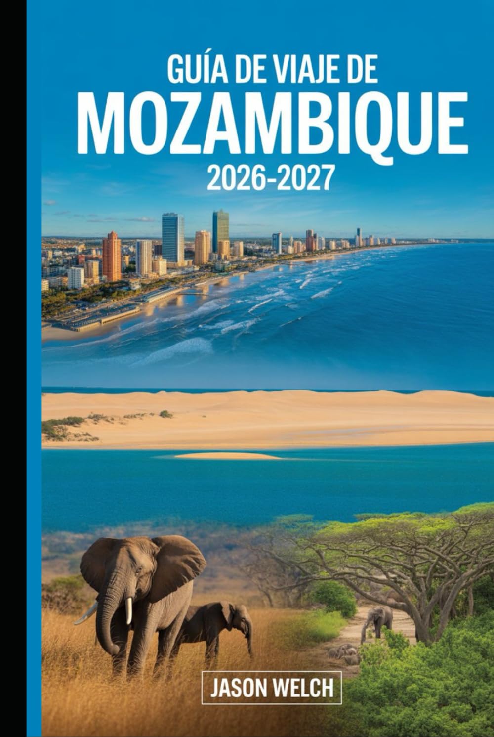 Guía de viaje de Mozambique 2026–2027: Descubre Maputo, el Archipiélago de Bazaruto, las islas Quirimbas, la playa de Tofo, el Parque Nacional ... Isla de Moçambique para un viaje inolvidable