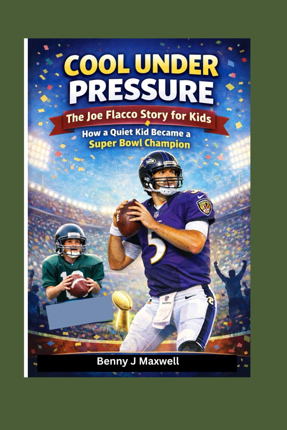 Cool Under Pressure: The Joe Flacco Story For Kids: How a Quiet Kid Became a Super Bowl Champion
