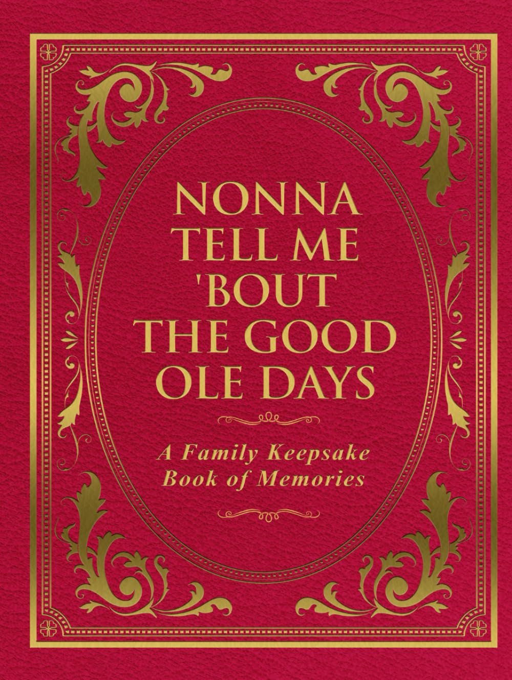 Nonna Tell Me 'Bout the Good Ole Days: A Family Keepsake Book of Memories