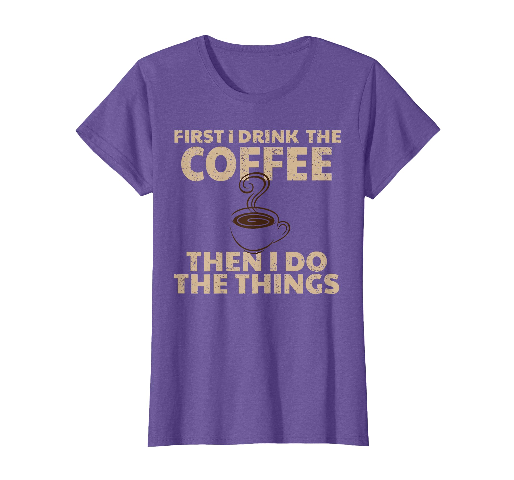 Funny First I Drink The Coffee Then I Do The Things T-Shirt