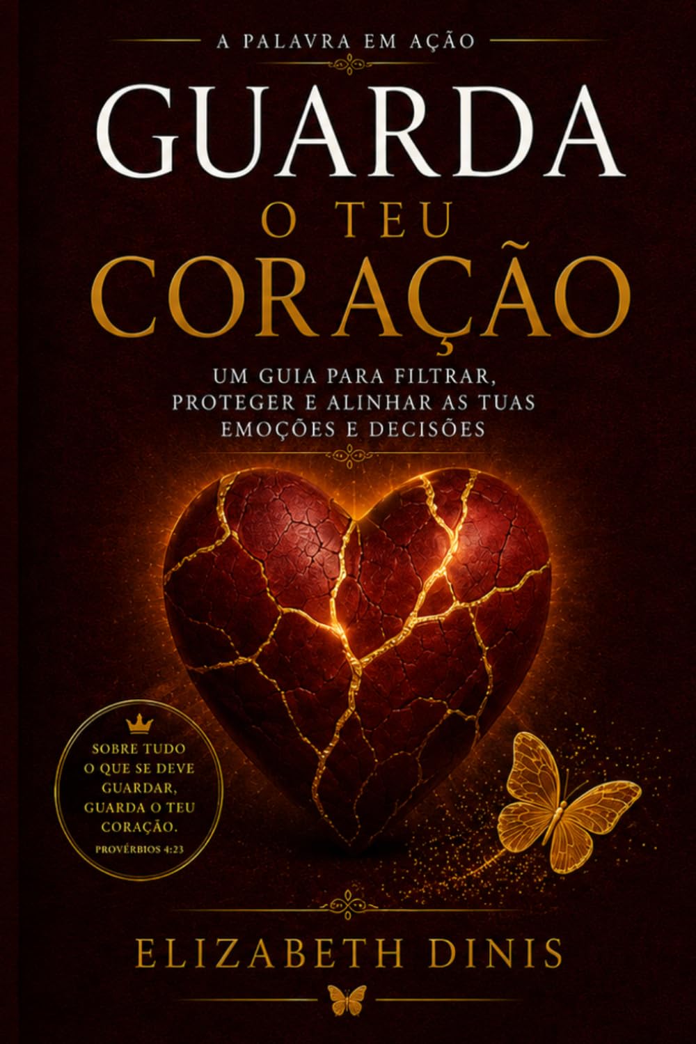 GUARDA O TEU CORAÇÃO: Um guia prático para filtrar, proteger e alinhar as tuas emoções e decisões (A Palavra em Ação)