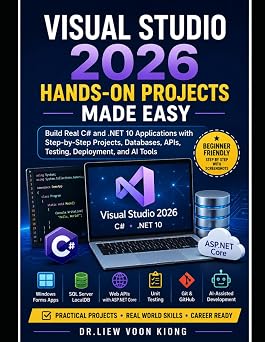 Visual Studio 2026 Hands-On Projects Made Easy Build Real C# and .NET 10 Applications with Step-by-Step Screenshots, Databases, APIs, Testing, Deployment, and AI Tools