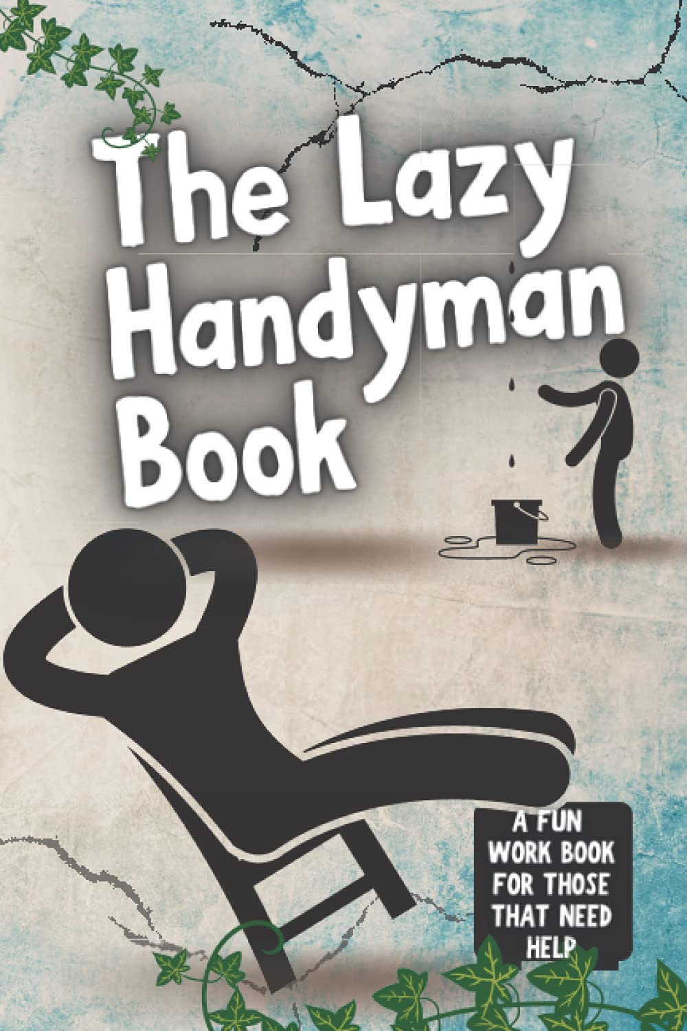 The Lazy Handyman Book: A Fun Workbook For Those That Need Help! No More Delays With DIY (Maybe!)