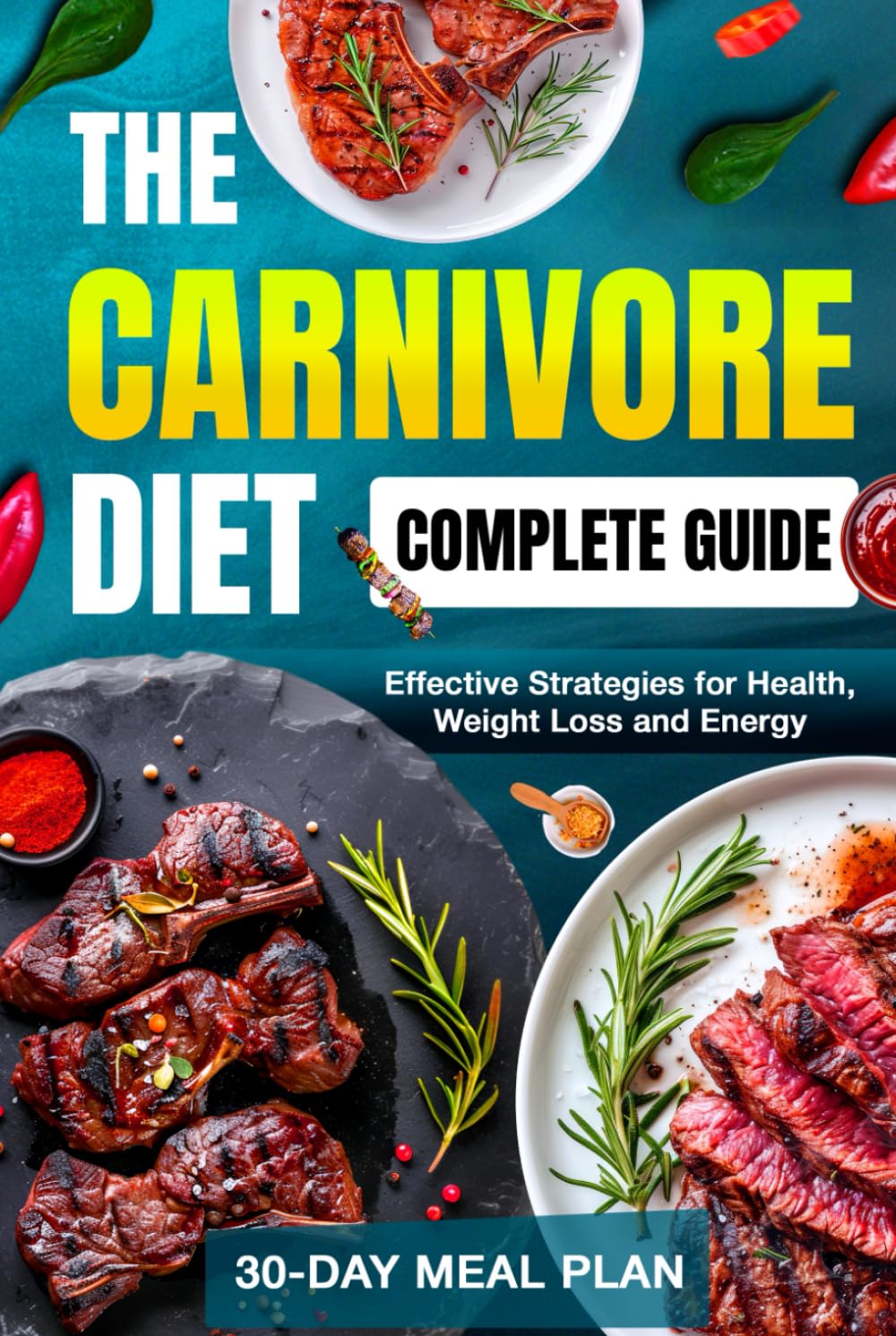 The Carnivore Diet: Complete Guide to Mastering and Optimizing Your Meat-Only Lifestyle