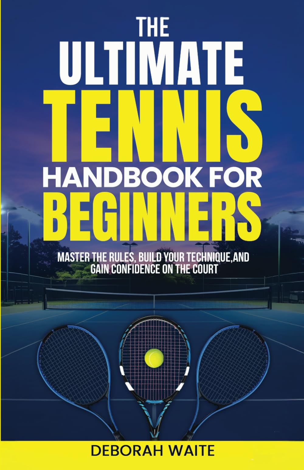 The Ultimate Tennis Handbook For Beginners: Master the Rules, Build Your Technique, and Gain Confidence on the Court
