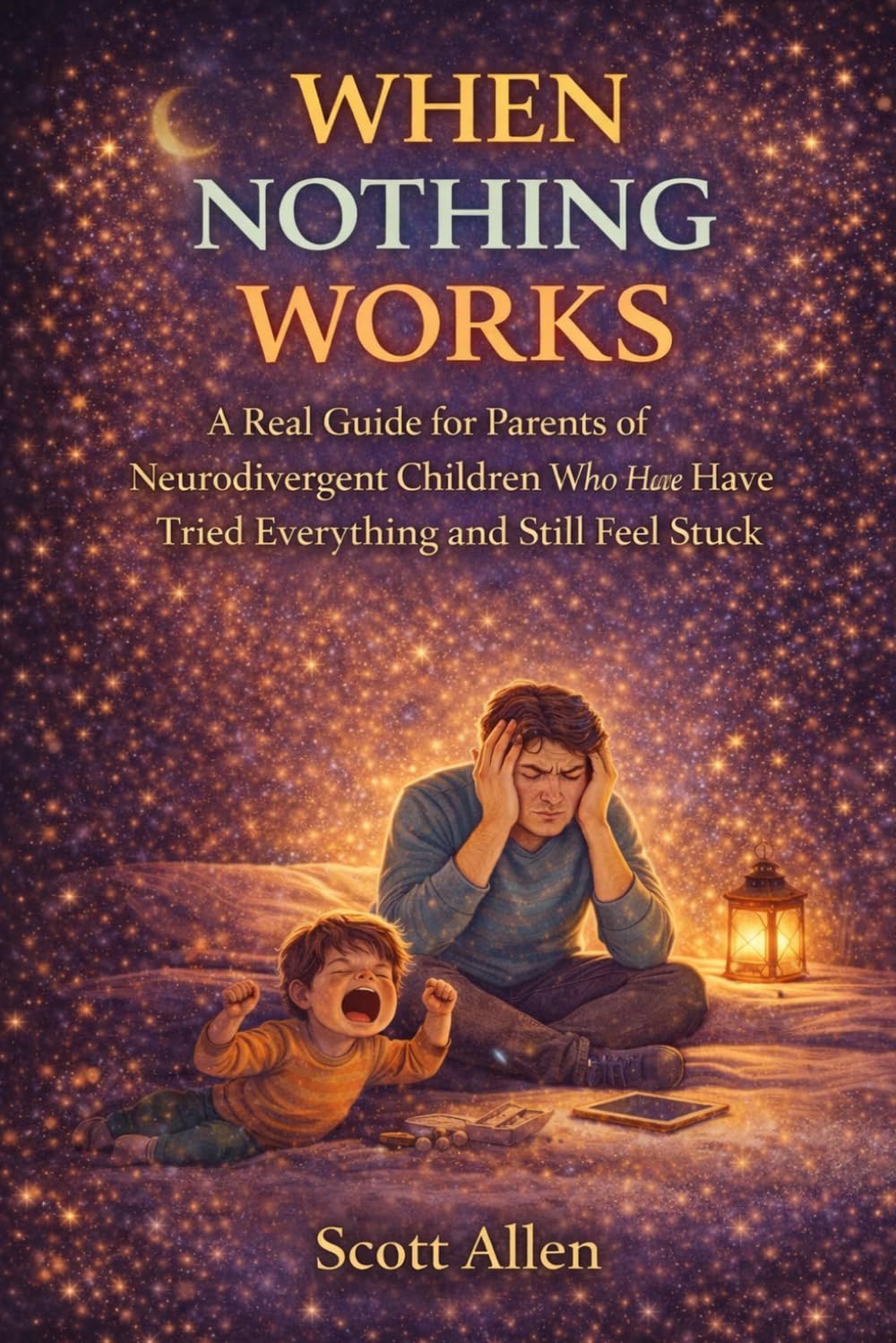 The Awareverse Guide to When Nothing Works: A Real Guide for Parents of Neurodivergent Children Who Have Tried Everything and Still Feel Stuck (Awareverse Parenting Support Guides)