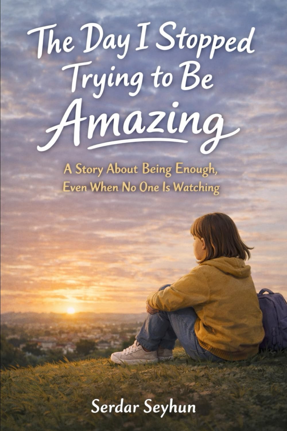 The Day I Stopped Trying to Be Amazing: A Story About Being Enough, Even When No One Is Watching (Stories That Hug)