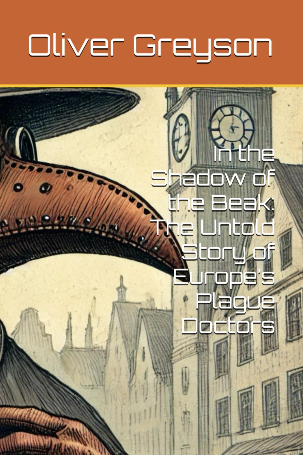 In the Shadow of the Beak: The Untold Story of Europe’s Plague Doctors (Voices of History)