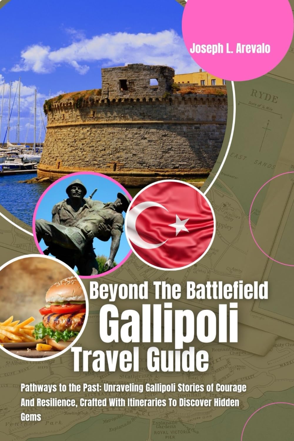Beyond The Battlefield (Gallipoli Travel Guide): Pathways to the Past: Unraveling Gallipoli Stories of Courage And Resilience, Crafted With Itineraries To Discover Hidden Gems