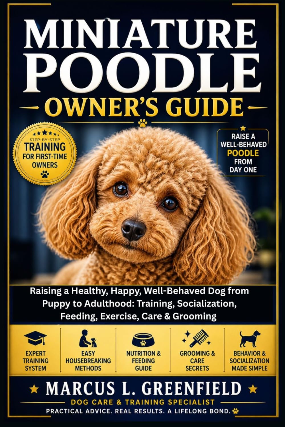 MINIATURE POODLE OWNER’S GUIDE: Raising a Healthy, Happy, Well-Behaved Dog from Puppy to Adulthood: Training, Socialization, Feeding, Exercise, Care & Grooming