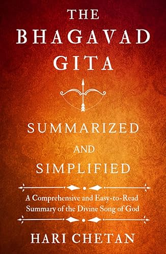 The Bhagavad Gita Summarized and Simplified: A Comprehensive and Easy-to-Read Summary of the Divine Song of God (The Bhagavad Gita Series)