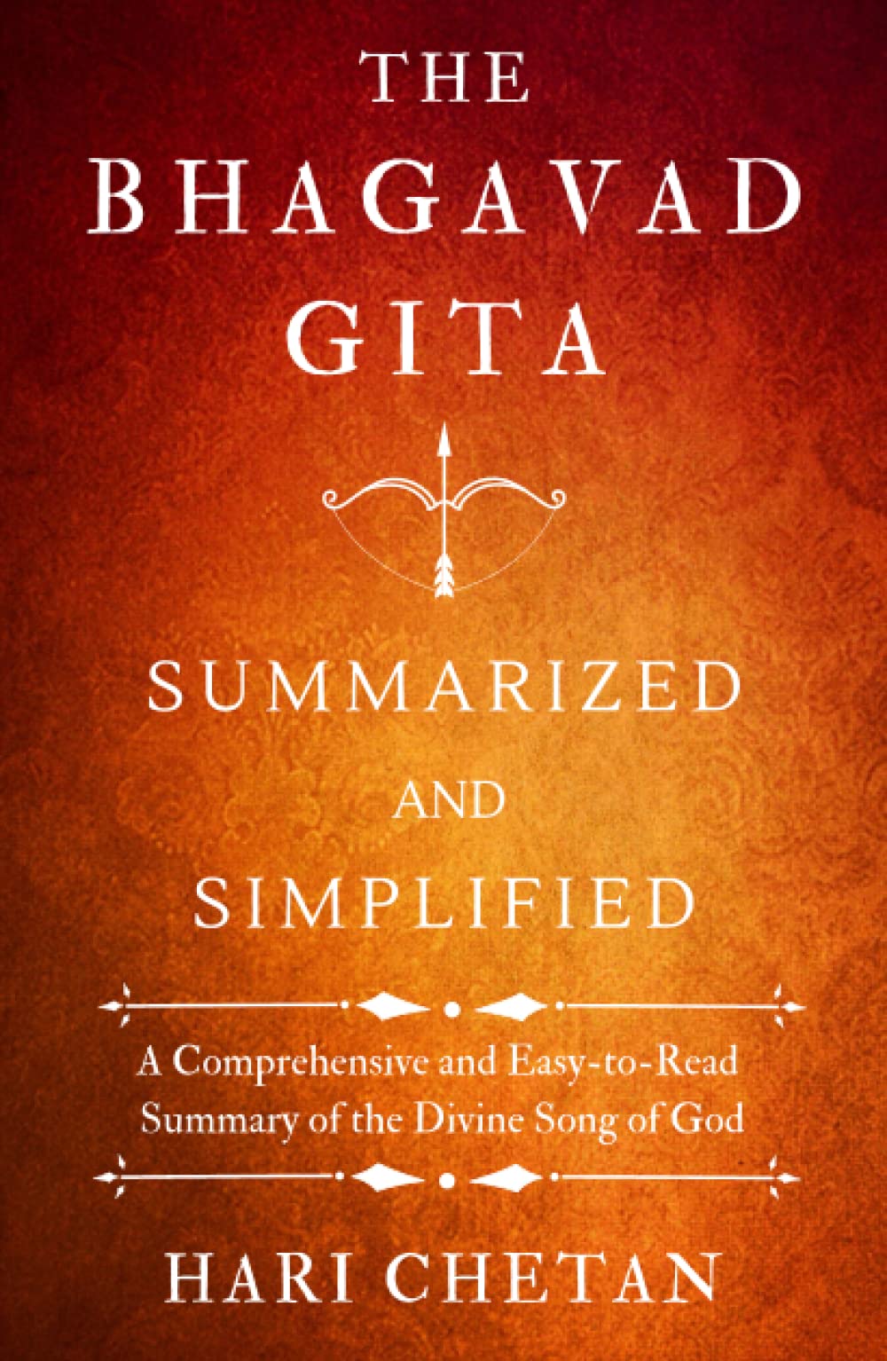 The Bhagavad Gita Summarized and Simplified: A Comprehensive and Easy-to-Read Summary of the Divine Song of God (The Bhagavad Gita Series)