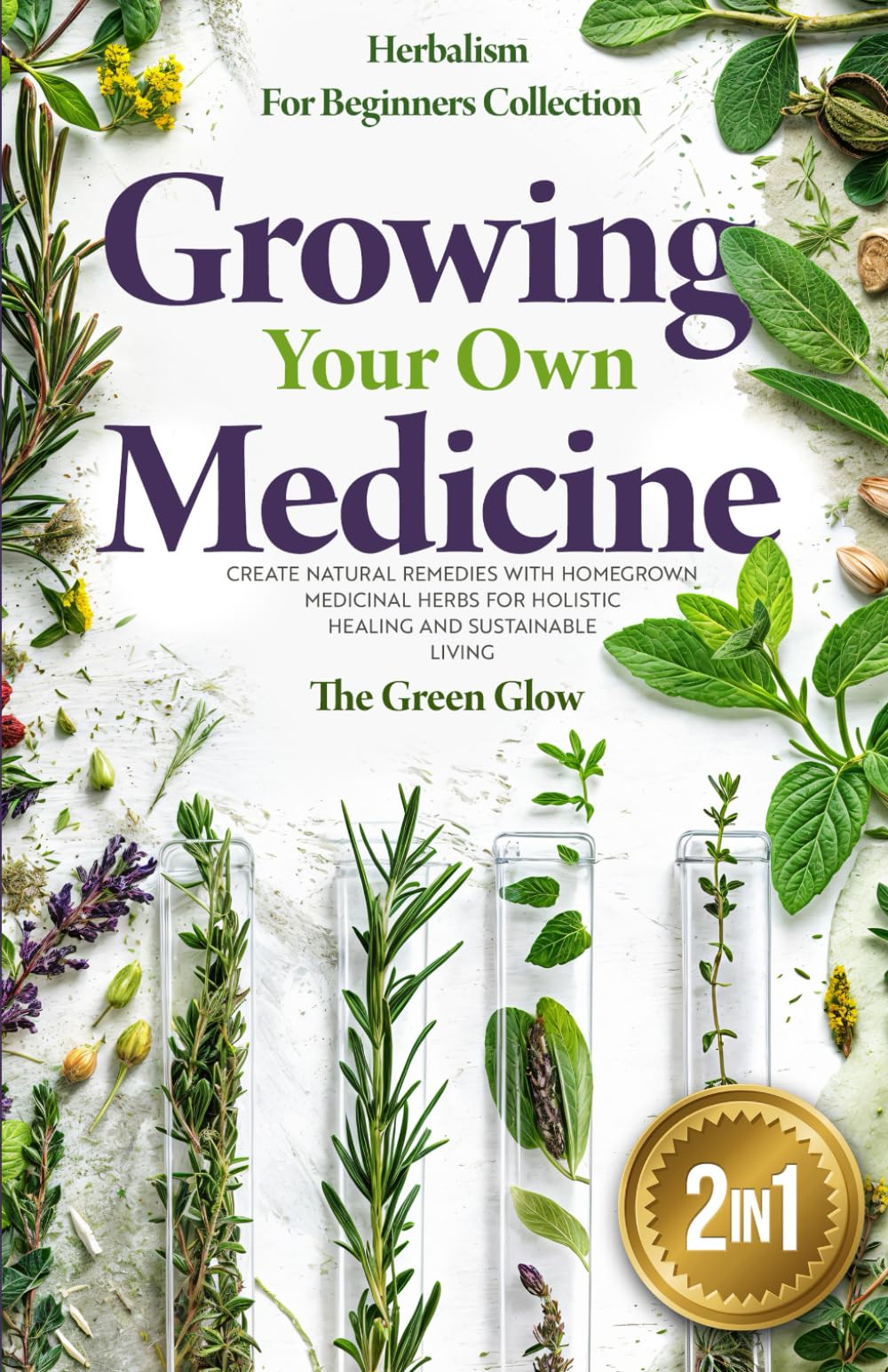 Growing Your Own Medicine: [2 in 1] Herbalism for Beginners Collection - Create Natural Remedies with Homegrown Medicinal Herbs for Holistic Healing ... and Natural Remedies for Beginners)