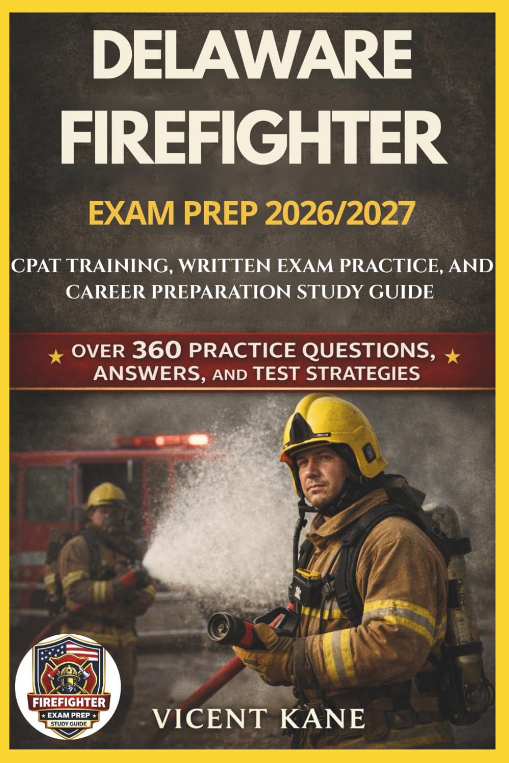 DELAWARE FIREFIGHTER EXAM PREP 2026/2027: CPAT Training, Written Exam Practice, and Career Preparation STUDY Guide