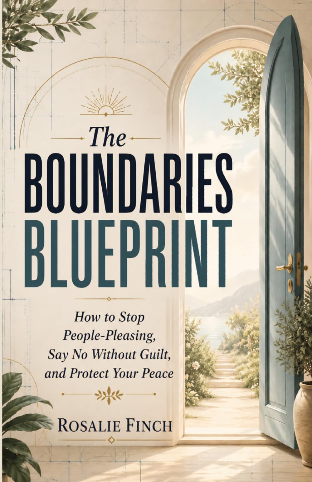 The Boundaries Blueprint: How to Stop People-Pleasing, Say No Without Guilt, and Protect Your Peace