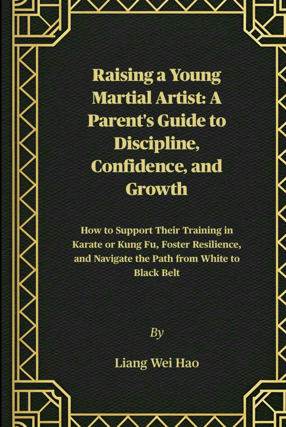 Raising a Young Martial Artist: A Parent's Guide to Discipline, Confidence, and Growth: How to Support Their Training in Karate or Kung Fu, Foster ... Navigate the Path from White to Black Belt