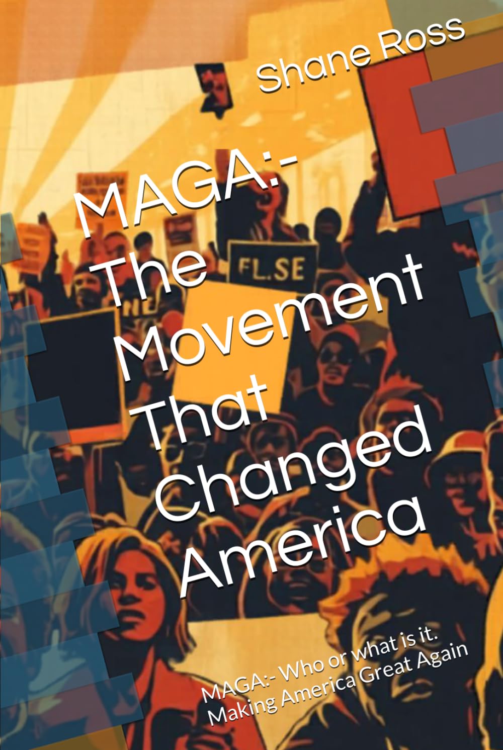 MAGA:- The Movement That Changed America: MAGA:- Who or what is it. Making America Great Again
