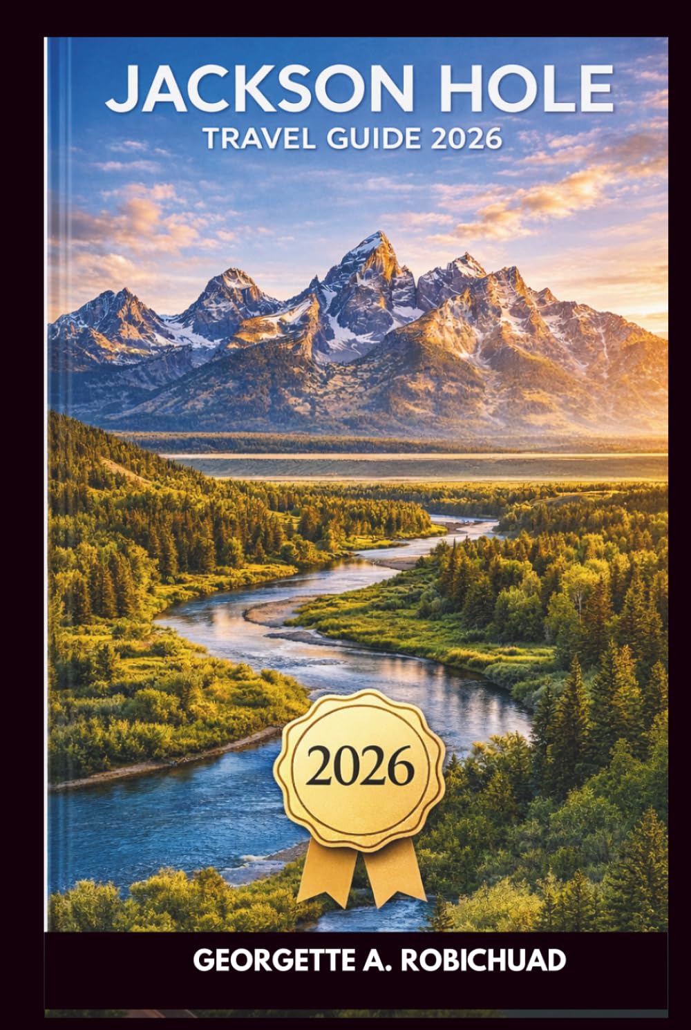 JACKSON HOLE Travel Guide 2026: Your Essential Companion for Majestic Peaks, Wildlife Safaris, Hidden Gems, Local Culture, and Seasonal Adventures in the Heart of the Tetons